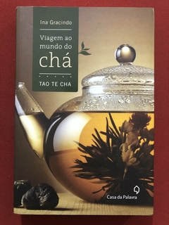 Livro - Viagem Ao Mundo Do Chá - Ina Gracindo - Casa Da Palavra - Seminovo