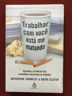 Livro - Trabalhar Com Você Está Me Matando - Katherine Crowley - Sextante - Novo