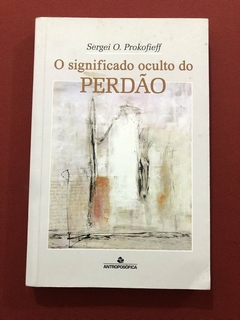 Livro - O Significado Oculto Do Perdão - Sergei O. Prokofieff - Antroposófica