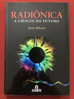 Livro - Radíônica: A Ciência Do Futuro - Juan Ribaut - Editora Alfabeto