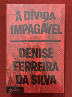 Livro - A Dívida Impagável - Denise Ferreira Da Silva - Editora Zahar - Novo