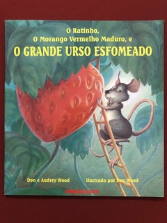 Livro - O Ratinho, O Morango Vermelho Maduro E O Grande Urso Esfomeado - Audrey Wood