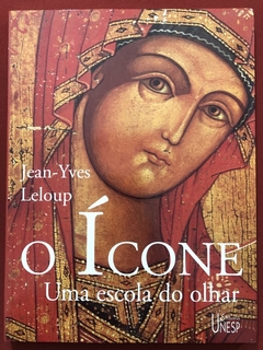 Livro - O Ícone: Uma Escola Do Olhar - Jean-Yves Leloup - Editora Unesp