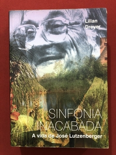 Livro - Sinfonia Inacabada: A Vida De José Lutzenberger - Lilian Dreyer - Vidicom