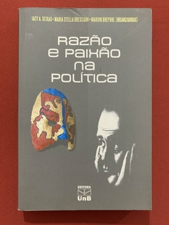 Livro - Razão E Paixão Na Política - Jacy A. Seixas - Editora UnB