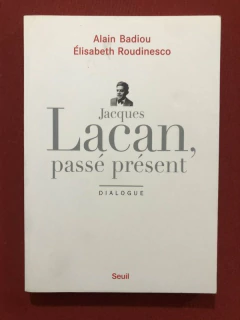 Livro - Jacques Lacan, Passé Présent - Alain Badiou - Editora Seuil