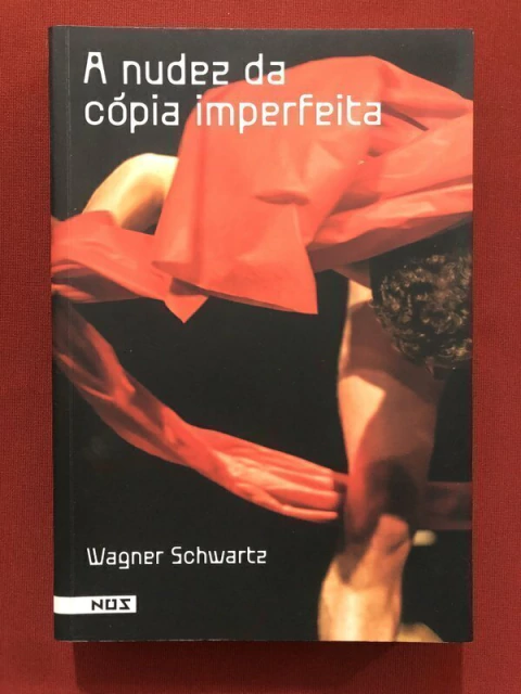 Livro - A Nudez Da Cópia Imperfeita - Wagner Schwartz - Editora Nós - Seminovo