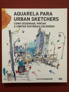 Livro - Aquarela Para Urban Sketchers - Felix Scheinberger - Ed. GG - Seminovo