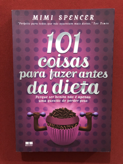 Livro - 101 Coisas Para Fazer Antes Da Dieta - Mimi Spencer