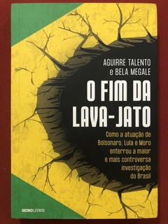 Livro - O Fim Da Lava-Jato - Aguirre Talento - Ed. Globo Livros - Seminovo