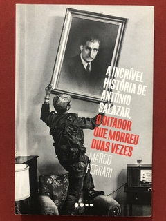 Livro - A Incrível História De António Salazar - Marco Ferrari - Todavia - Seminovo