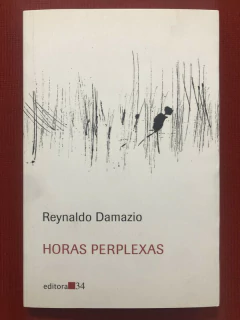 Livro - Horas Perplexas - Reynaldo Damazio - Editora 34 - Seminovo
