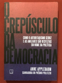 Livro - O Crepúsculo Da Democracia - Anne Applebaum - Ed. Record - Seminovo