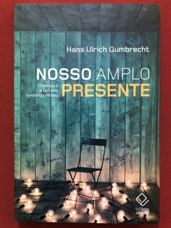 Livro - Nosso Amplo Presente - Hans Ulrich Gumbrecht - Ed. Unesp - Seminovo