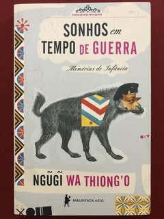 Livro - Sonhos Em Tempo De Guerra - Ngugi wa Thiong'o - Ed. Biblioteca Azul - Seminovo