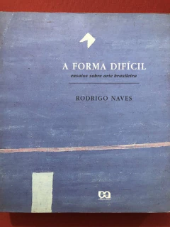 Livro - A Forma Difícil: Ensaios Sobre Arte - Rodrigo Naves - Editora Ática