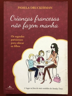 Livro - Crianças Francesas Não Fazem Manha - Pamela Druckerman - Ed. Fontanar