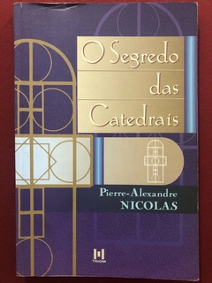 Livro - O Segredo Das Catedrais - Pierre-Alexandre Nicolas - Ed. Triom