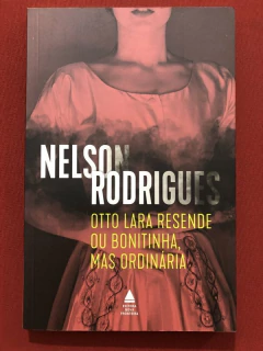 Livro - Otto Lara Resende Ou Bonitinha, Mas Ordinária - Nelson Rodrigues - Seminovo