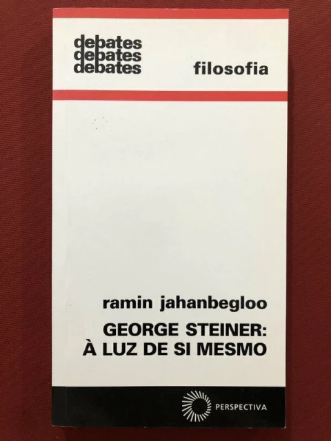Livro - George Steiner: À Luz De Si Mesmo - Ramin Jahanbegloo - Perspectiva - Seminovo