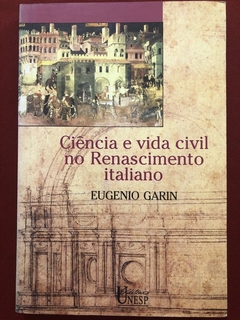 Livro - Ciência E Vida Civil No Renascimento Italiano - Eugenio Garin - Unesp