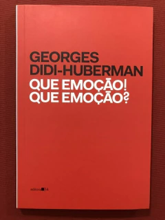 Livro - Que Emoção! Que Emoção? - Georges Didi-Huberman - Editora 34 - Seminovo