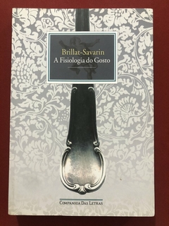 Livro - A Fisiologia Do Gosto - Brillat Savarin - Companhia Das Letras - Seminovo