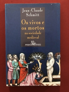 Livro - Os Vivos E Os Mortos Na Sociedade Medieval - Jean C. Schmitt - Companhia Das Letras