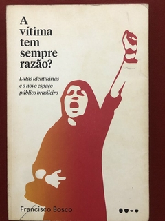 Livro - A Vítima Tem Sempre Razão? - Francisco Bosco - Editora Todavia