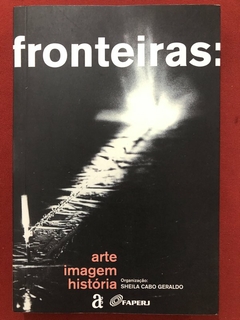 Livro - Fronteiras: Arte, Imagem, História - Sheila C. Geraldo - Ed. Azougue - Seminovo