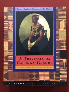 Livro - A Travessia Da Calunga Grande - Carlos Eugênio Marcondes de Moura