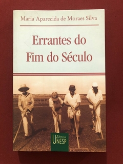 Livro - Errantes Do Fim Do Século - Maria Aparecida De Moraes Silva - Ed. Unesp