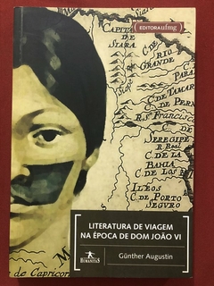 Livro - Literatura De Viagem Na Época De Dom João VI - Gunther Augustim - Seminovo