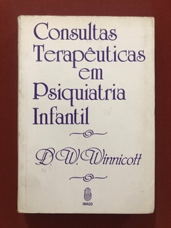 Livro - Consultas Terapêuticas Em Psiquiatria Infantil - D. W. Winnicott - Imago