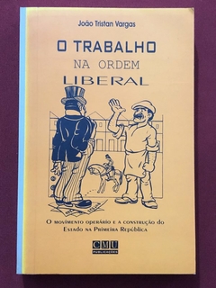 Livro - O Trabalho Na Ordem Liberal - João Tristan Vargas - CMU Publicações