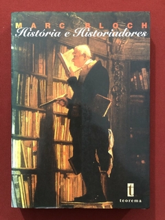 Livro - História E Historiadores - Marc Bloch - Editora Teorema