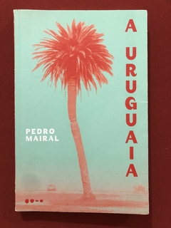 Livro - A Uruguaia - Pedro Mairal - Editora Todavia