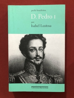 Livro - D. Pedro I - Isabel Lustosa - Editora Companhia Das Letras - Seminovo