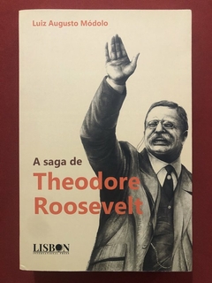 Livro - A Saga De Theodore Roosevelt - Luiz Augusto Módolo - Lisbon - Seminovo