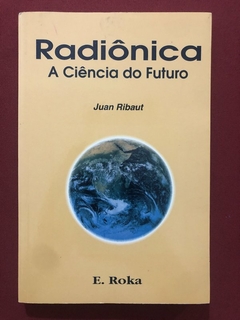 Livro - Radiônica: A Ciência Do Futuro - Juan Ribaut - Editora Roka