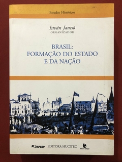 Livro - Brasil: Formação Do Estado E Da Nação - István Jancsó - Hucitec - Seminovo