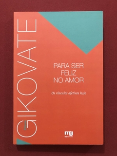 Livro - Para Ser Feliz No Amor - Flávio Gikovate - MG Editores - Seminovo