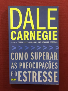 Livro - Como Superar As Preocupações E O Estresse - Dale Carnegie - Best Seller