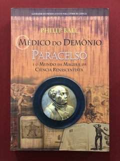 Livro - O Médico Do Demônio: Paracelso E O Mundo - Philip Ball - Editora Imago