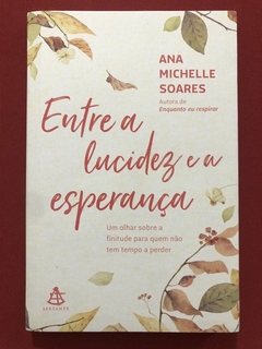 Livro - Entre A Lucidez E A Esperança - Ana Michelle Soares - Sextante - Seminovo