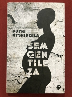 Livro - Sem Gentileza - Futhi Ntshingila - Editora Dublinense - Seminovo