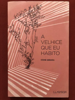 Livro - A Velhice Que Eu Habito - Ivone Gebara - Editora Claraboia
