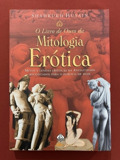 Livro - O Livro De Ouro Da Mitologia Erótica - Shahrukh Husain - Editora Ediouro