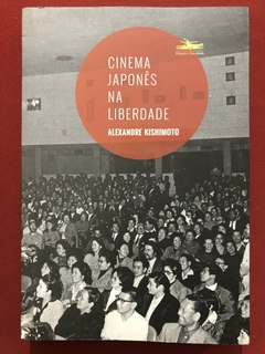 Livro - Cinema Japonês Na Liberdade - Alexandre Kishimoto - Seminovo