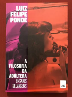 Livro - A Filosofia Da Adúltera - Luiz Felipe Pondé - Editora Leya - Seminovo